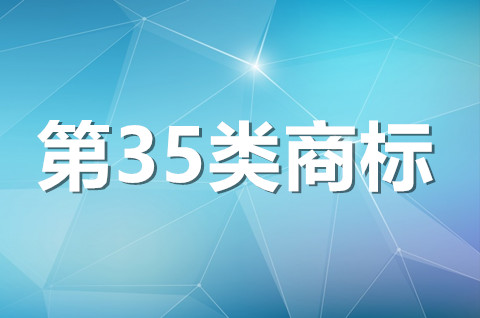 35类商标经营范围都包括什么？35类商标注册申请流程是什么？