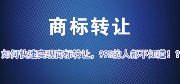 如何快速实现商标转让，99%的人都不知道！？