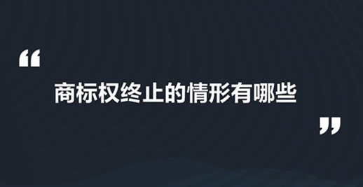 商标权的终止是指什么？商标权终止的情形主要有哪些？