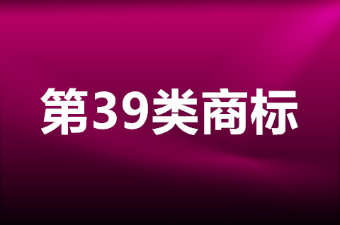 39类商标适合什么行业？39类商标注册要求有哪些？