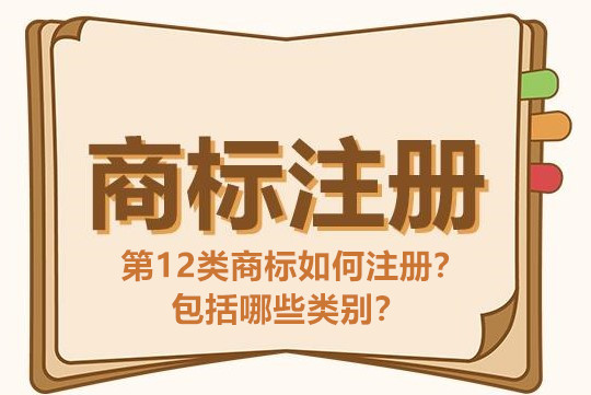 第12类商标如何注册？包括哪些类别？